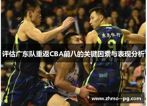评估广东队重返CBA前八的关键因素与表现分析 评估广东队重返CBA前八的关键因素与表现分析