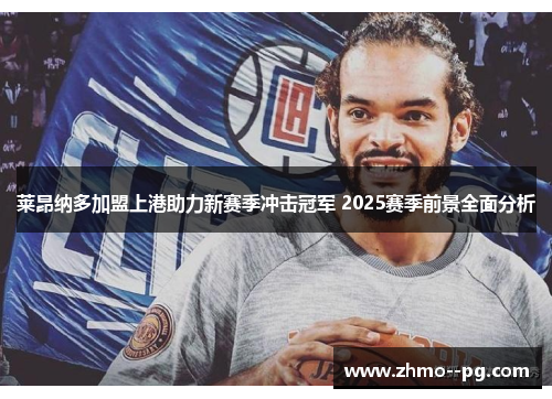 莱昂纳多加盟上港助力新赛季冲击冠军 2025赛季前景全面分析
