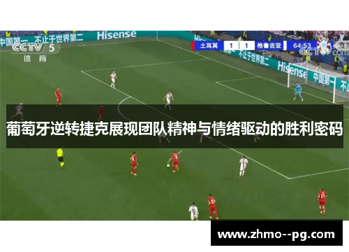 葡萄牙逆转捷克展现团队精神与情绪驱动的胜利密码 葡萄牙逆转捷克展现团队精神与情绪驱动的胜利密码