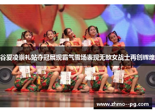 谷爱凌崇礼站夺冠展现霸气雪场表现无敌女战士再创辉煌