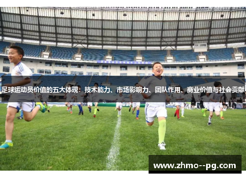 足球运动员价值的五大体现：技术能力、市场影响力、团队作用、商业价值与社会贡献