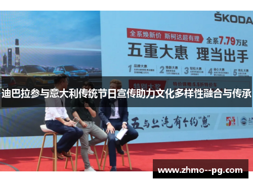 迪巴拉参与意大利传统节日宣传助力文化多样性融合与传承 迪巴拉参与意大利传统节日宣传助力文化多样性融合与传承