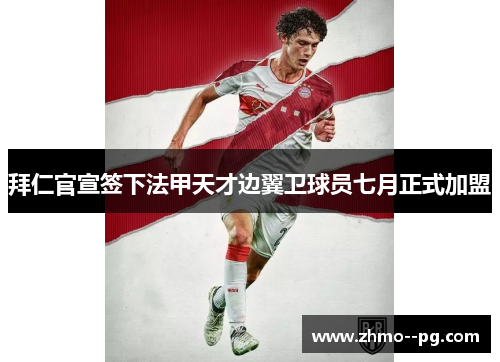 拜仁官宣签下法甲天才边翼卫球员七月正式加盟 拜仁官宣签下法甲天才边翼卫球员七月正式加盟