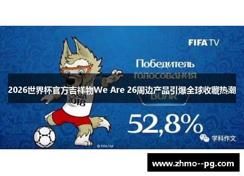 2026世界杯官方吉祥物We Are 26周边产品引爆全球收藏热潮