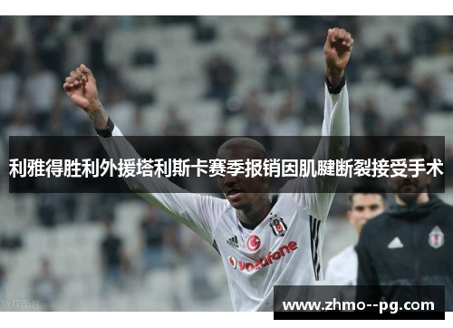 利雅得胜利外援塔利斯卡赛季报销因肌腱断裂接受手术